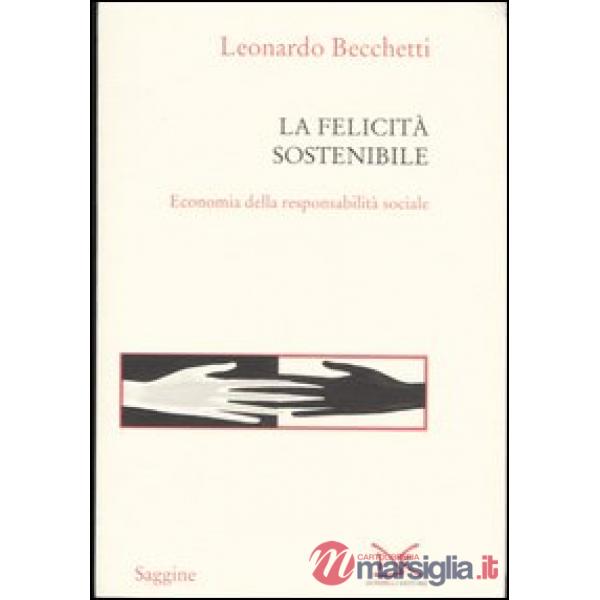 Felicità sostenibile. Economia della responsabilità sociale (La)