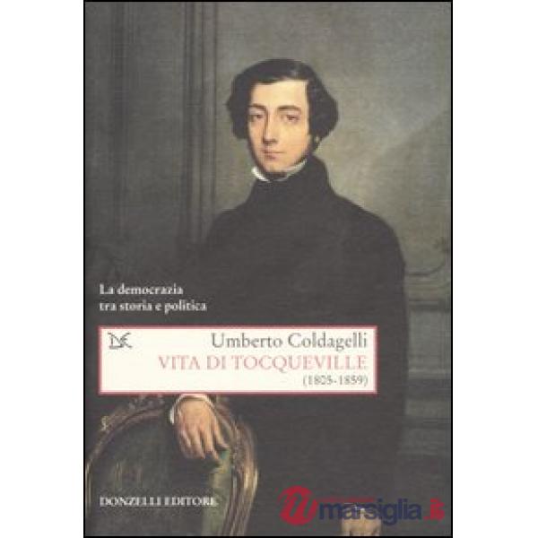 Vita di Tocqueville (1805-1859). La democrazia tra storia e politica