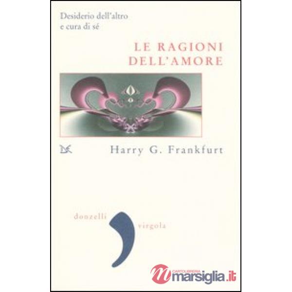 Ragioni dell'amore. Desiderio dell'altro e cura di sé (Le)