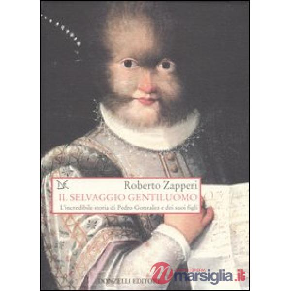 Selvaggio gentiluomo. L'incredibile storia di Pedro Gonzales e dei suoi figli (I