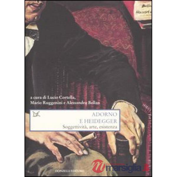 Adorno e Heidegger. Soggettività, arte, esistenza