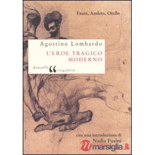 Eroe tragico moderno. Faust, Amleto, Otello (L')