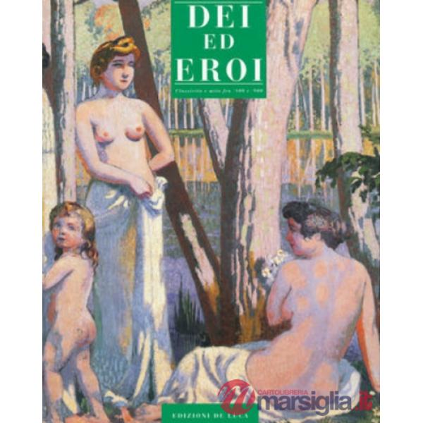 Dei ed eroi. Classicità e mito fra '800 e '900