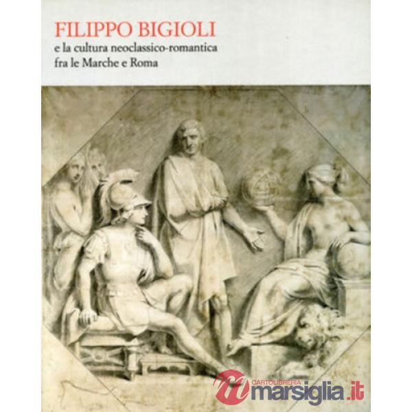 Filippo Bigioli e la cultura neoclassico romantica tra le Marche e Roma