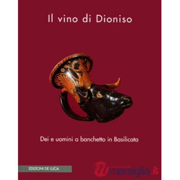 Vino di Dioniso. Dei e uomini a banchetto in Basilicata. Catalogo della mostra (Il)