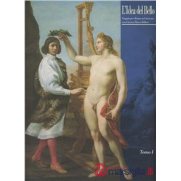 Idea del bello. Viaggio per Roma nel Seicento con Giovan Pietro Bellori (L')