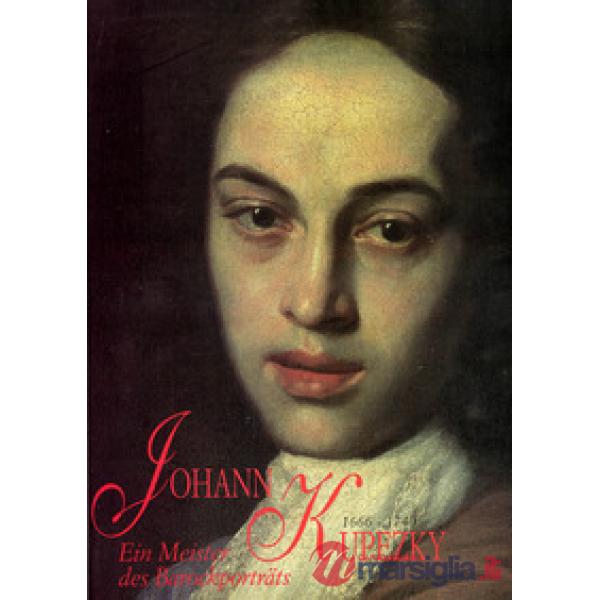 Johann Kupezky 1666-1740. Ein Meister des Barockportrats