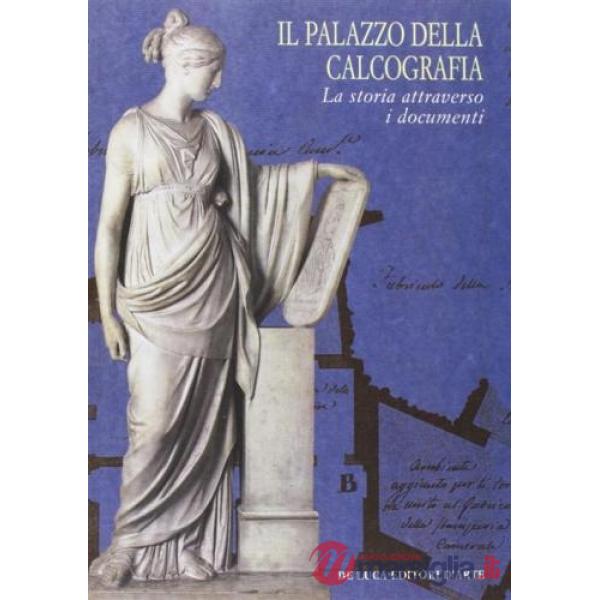 Palazzo della calcografia. La storia attraverso i documenti (Il)