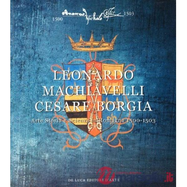 Leonardo, Machiavelli, Cesare Borgia. Arte, storia e scienza in Romagna (1500-1503)