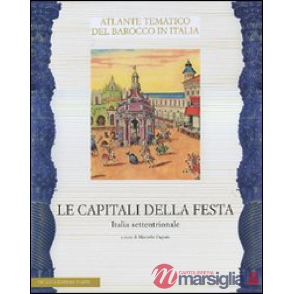 Capitali della festa. Italia settentrionale. Ediz. illustrata (Le)