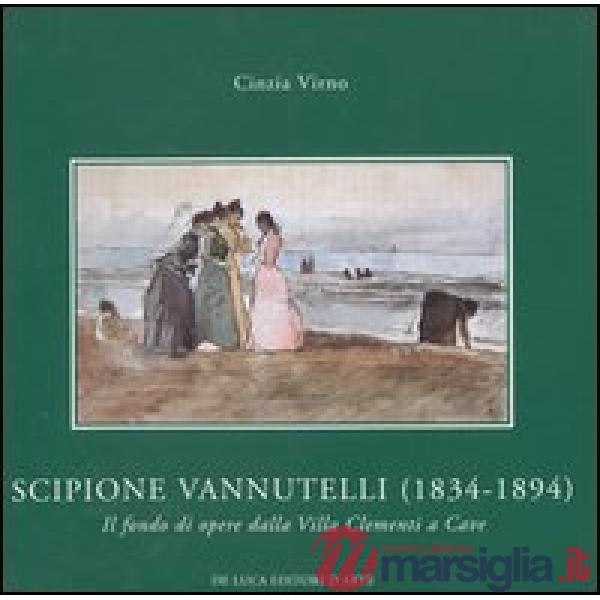 Scipione Vannutelli (1834-1894). Il fondo di opere dalla Villa Clementi a Cave. Catalogo della mostra (Roma, 5 maggio-5 luglio 2