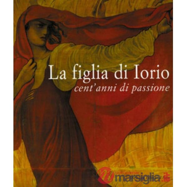 Figlia di Iorio. Cent'anni di passione (La)