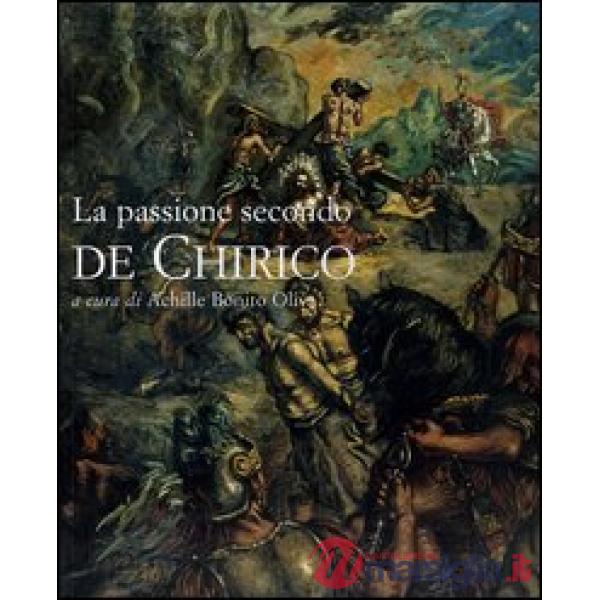 Passione secondo De Chirico. Catalogo della mostra (Roma, 20 novembre 2004-15 gennaio 2005) (La)