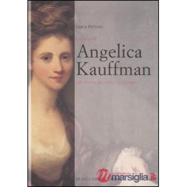 Vita di Angelica Kauffmann alla ricerca del bello e dell'amore (La)