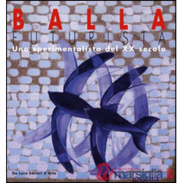 Balla futurista. Uno sperimentatore del XX secolo. Ediz. illustrata