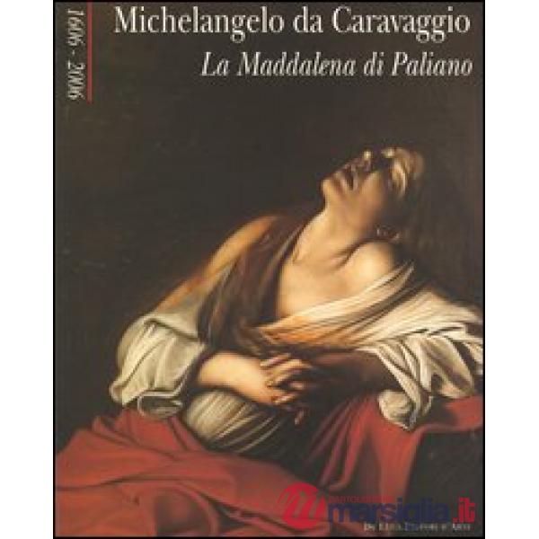 Michelangelo da Caravaggio. La Maddalena di Paliano 1606-2006. Catalogo della mo