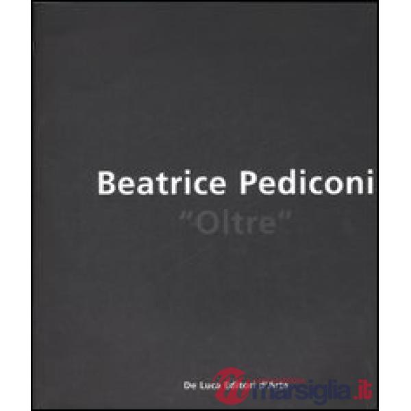 Beatrice Pediconi. Oltre. Catalogo della mostra (Bari, 6 aprile-6 maggio 2006). 