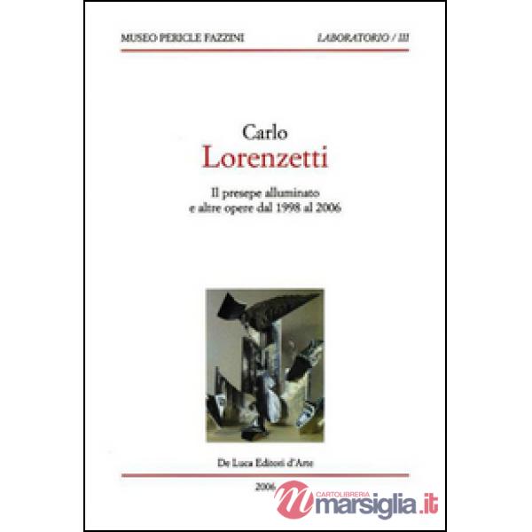 Carlo Lorenzetti. Il presepe illuminato e altre opere dal 1998 al 2006. Ediz. il