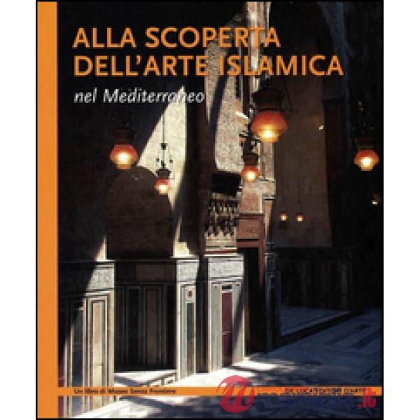 Alla scoperta dell'arte islamica nel Mediterraneo. Ediz. illustrata