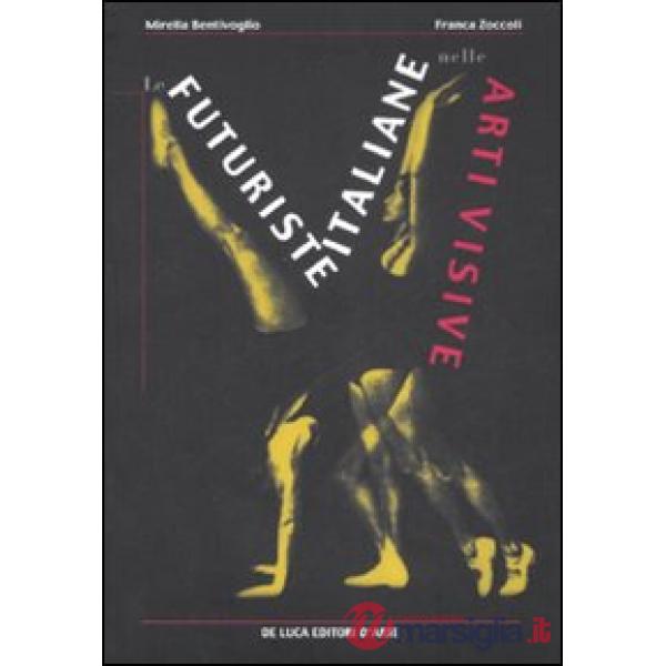 Futuriste italiane nelle arti visive. Ediz. illustrata (Le)