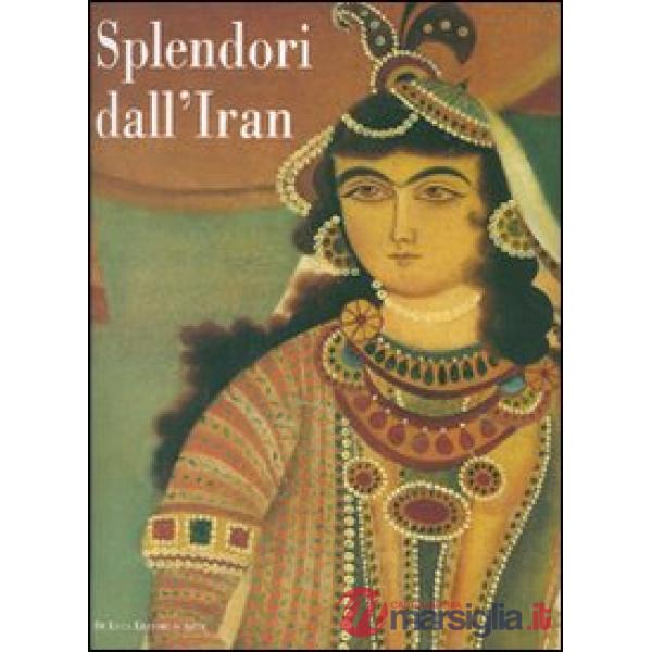 Splendori dall'Iran. Gioielli e costumi per 5000 anni di storia. Catalogo della 