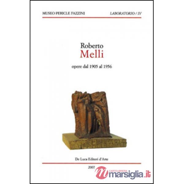 Roberto Melli. Opere dal 1905 al 1956. Ediz. illustrata