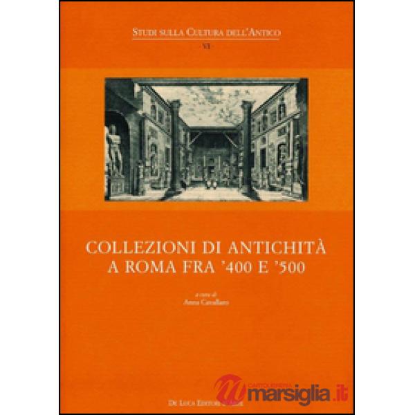 Collezioni di antichità a Roma fra '400 e '500. Ediz. illustrata