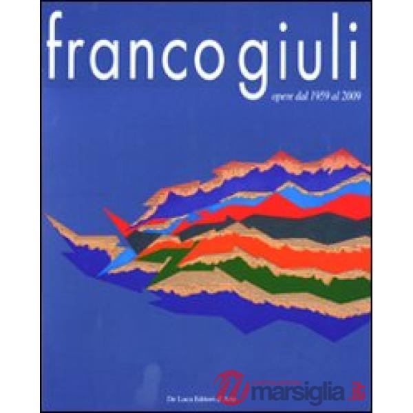 Franco Giuli. Opere dal 1959 al 2009. Ediz. illustrata