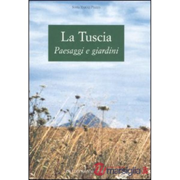 Tuscia. Paesaggi e giardini. Ediz. illustrata (La)