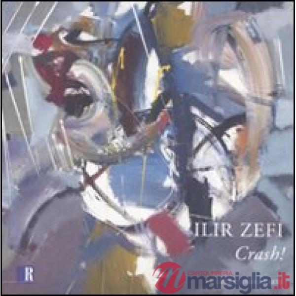 Ilir Zefi. Crash! Catalogo della mostra (Roma, 2-26 febbraio 2008). Ediz. illust