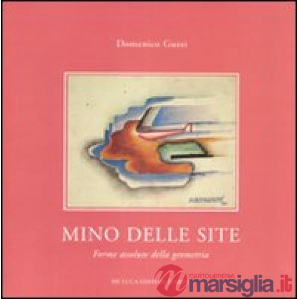 Mino delle Site. Forme assolute della geometria. Ediz. illustrata