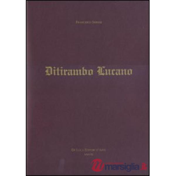 Ditirambo lucano. Elogio oraziano del Vulture, del Simposio, del vino e della Lucania. Ediz. illustrata