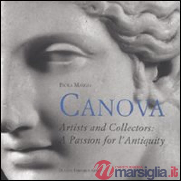 Canova. Artists and collectors: a passion for antiquity. Ediz. illustrata