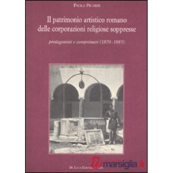 Patrimonio artistico romano delle corporazioni religiose soppresse. Protagonisti e comprimari (1870-1885) (Il)