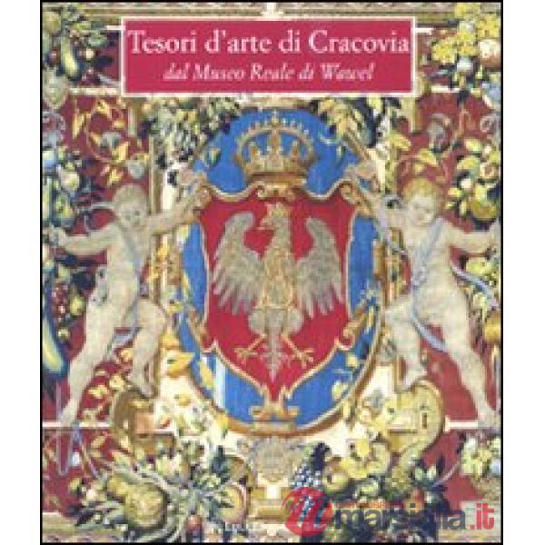 Tesori d'arte di Cracovia dal Museo Reale di Wawel. Catalogo della mostra (Lecce, 18 dicembre 2008-22 marzo 2009). Ediz. illustr