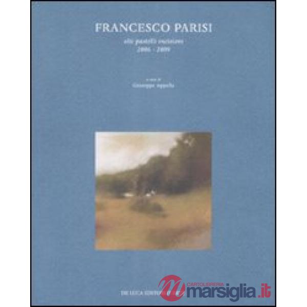 Francesco Parisi. Olii, pastelli, incisioni 2006-2009. Catalogo della mostra (Roma, 7-28 marzo 2009). Ediz. illustrata