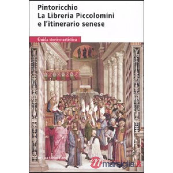Pintoricchio. La libreria Piccolomini e l'itinerario senese. Ediz. illustrata