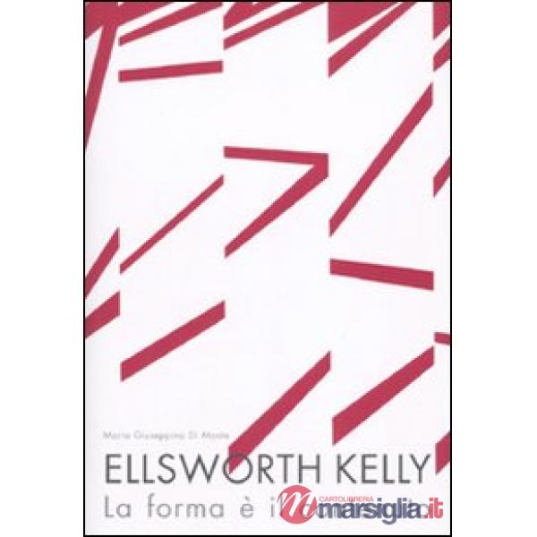 Ellsworth Kelly. La forma è il contenuto. Ediz. illustrata