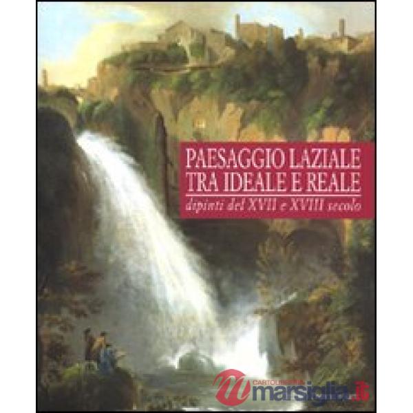 Paesaggio laziale tra ideale e reale. Dipinti del XVI e XVII secolo. Catalogo de