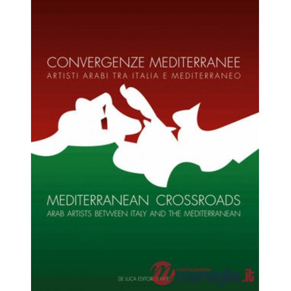 Convergenze mediterranee. Artisti arabi tra Italia e Mediterraneo. Ediz. italian
