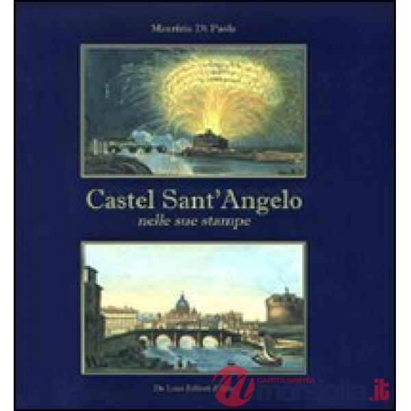 Castel Sant'Angelo nelle sue stampe. Storia e scene di vita. Ediz. illustrata