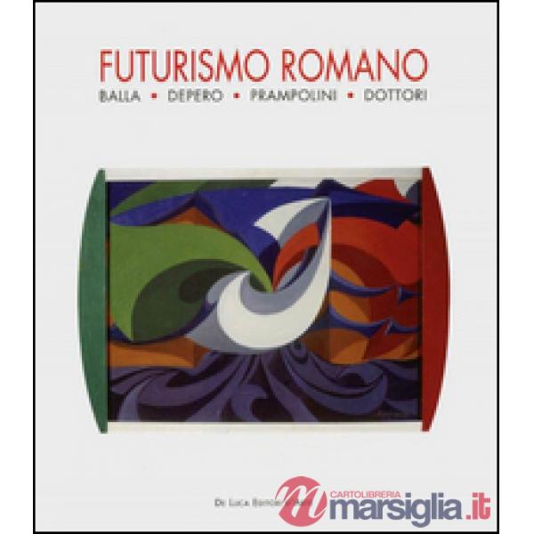 Futurismo romano. Balla, Depero, Prampolini, Dottori. Ediz. illustrata