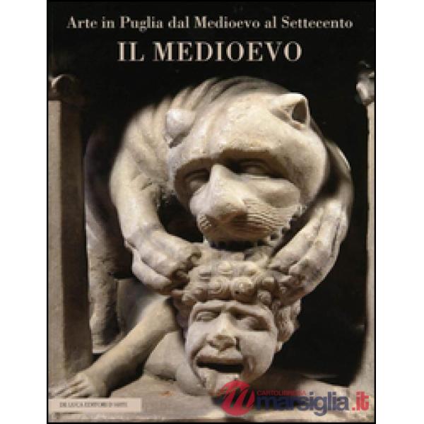 Arte in Puglia dal Medioevo al Settecento. Il Medioevo. Ediz. illustrata