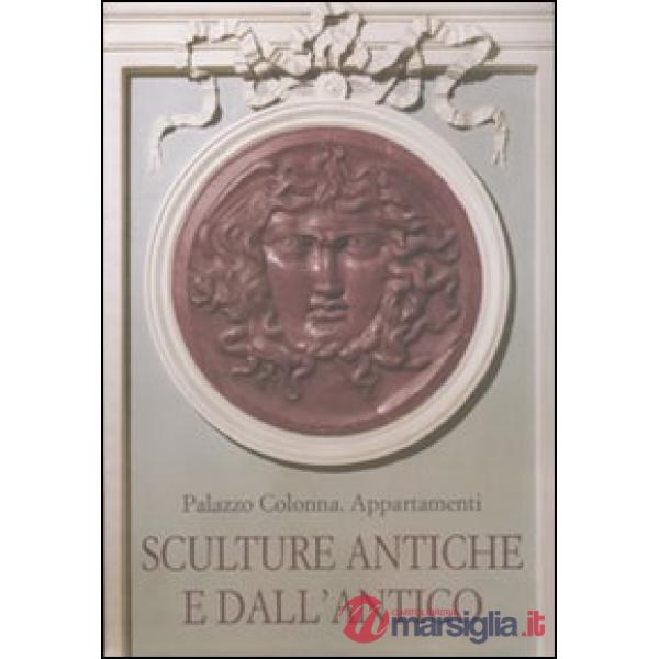 Palazzo Colonna. Appartamenti. Sculture antiche e dall'antico. Ediz. illustrata