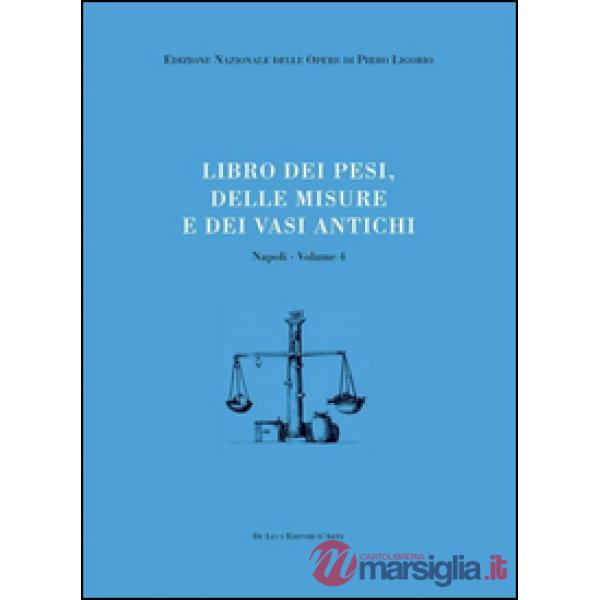 Libri delle antichità. Napoli. Vol. 4: Libro dei pesi, delle misure e dei vasi antichi