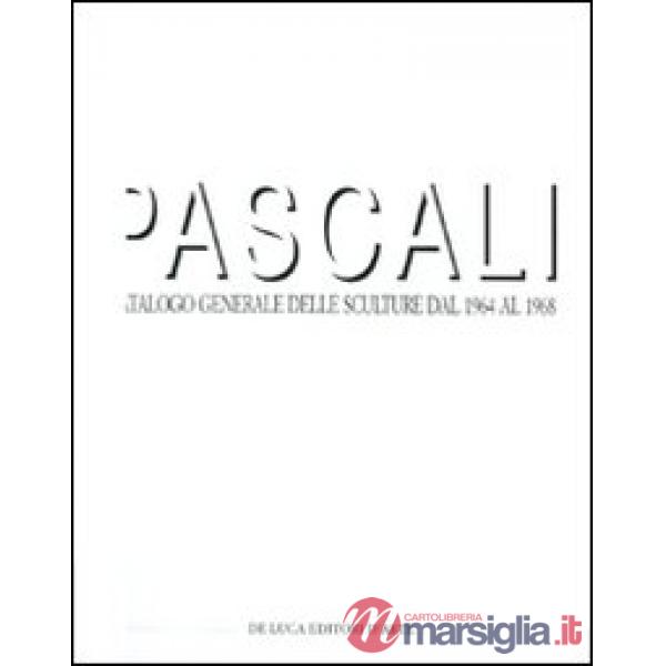 Pascali. Catalogo generale delle sculture dal 1964 al 1968. Ediz. illustrata