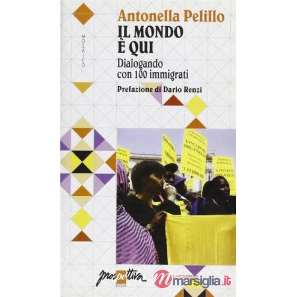 Mondo è qui. Dialogando con 100 immigrati (Il)
