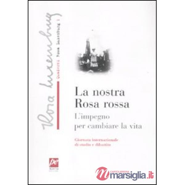 Nostra Rosa rossa. L'impegno per cambiare la vita (La)