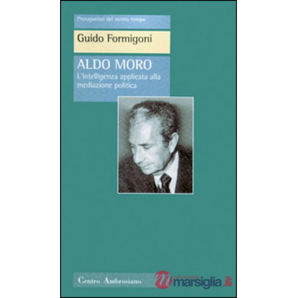 Aldo Moro. L'intelligenza applicata alla meditazione politica