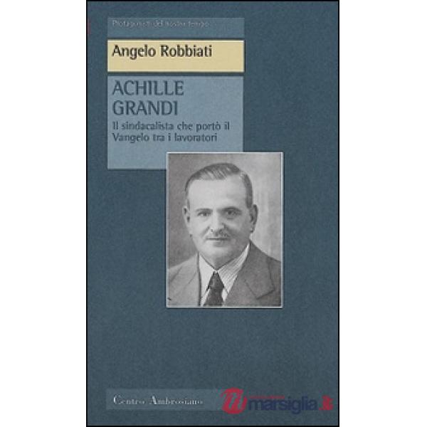 Achille Grandi. Il sindacalista che portò il Vangelo tra i lavoratori